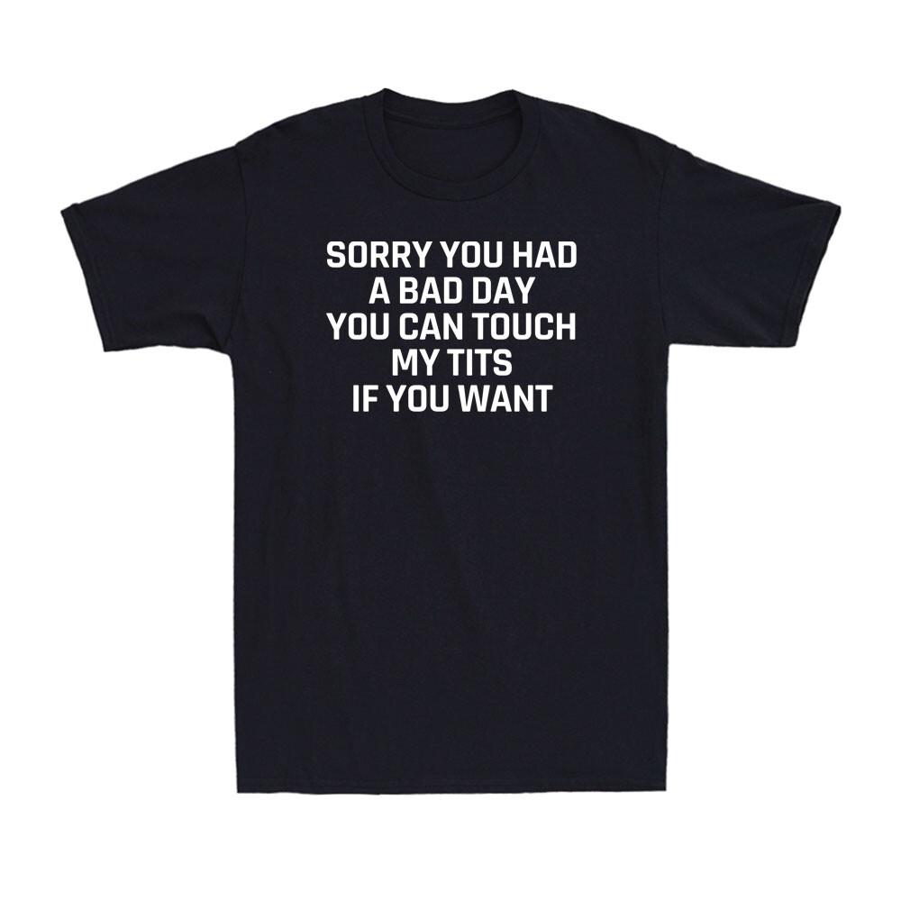 Sorry You Had A Bad Day You Can Touch My Tits If You Want Adult Unisex T-Shirt S разноцветный
