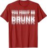 Funny Drinking Humor You Might Be Drunk T-Shirt Cool Drinker Graphic Saying Tee Life Style Summer Fashion Humor Street Y2k Top