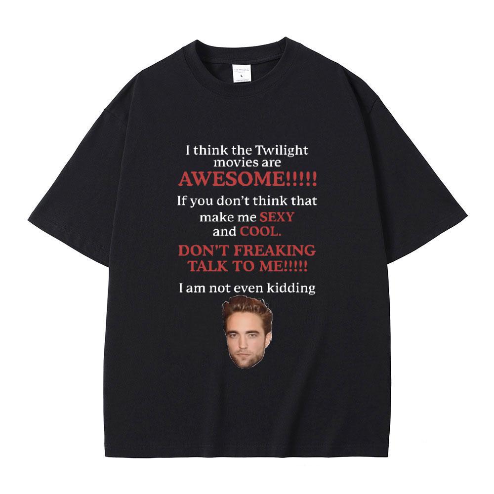 I Think Twilight Movies Are Awesome Tshirt Robert Pattinson T Shirt Edward Cullen Meme T-shirt Men Women Casual Loose Cotton Tee
