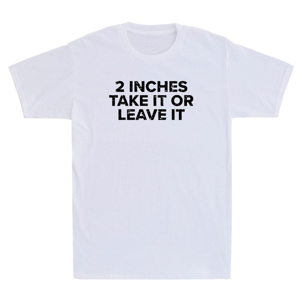 2 Inches Take It Or Leave It Funny Sarcastic Saying Unisexs Short Sleeve Tshirt
