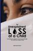 The An Unexplained Loss of A Child : Everything You Need To Overcome & Manage Your Grief from Losing a Child Book