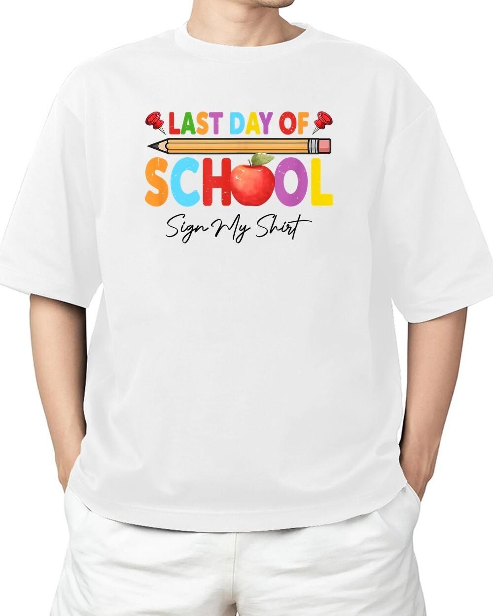 Funny Last Day Of School Sign My Shirt Autograph Graduation Adult S-4XL T-Shirt XXL