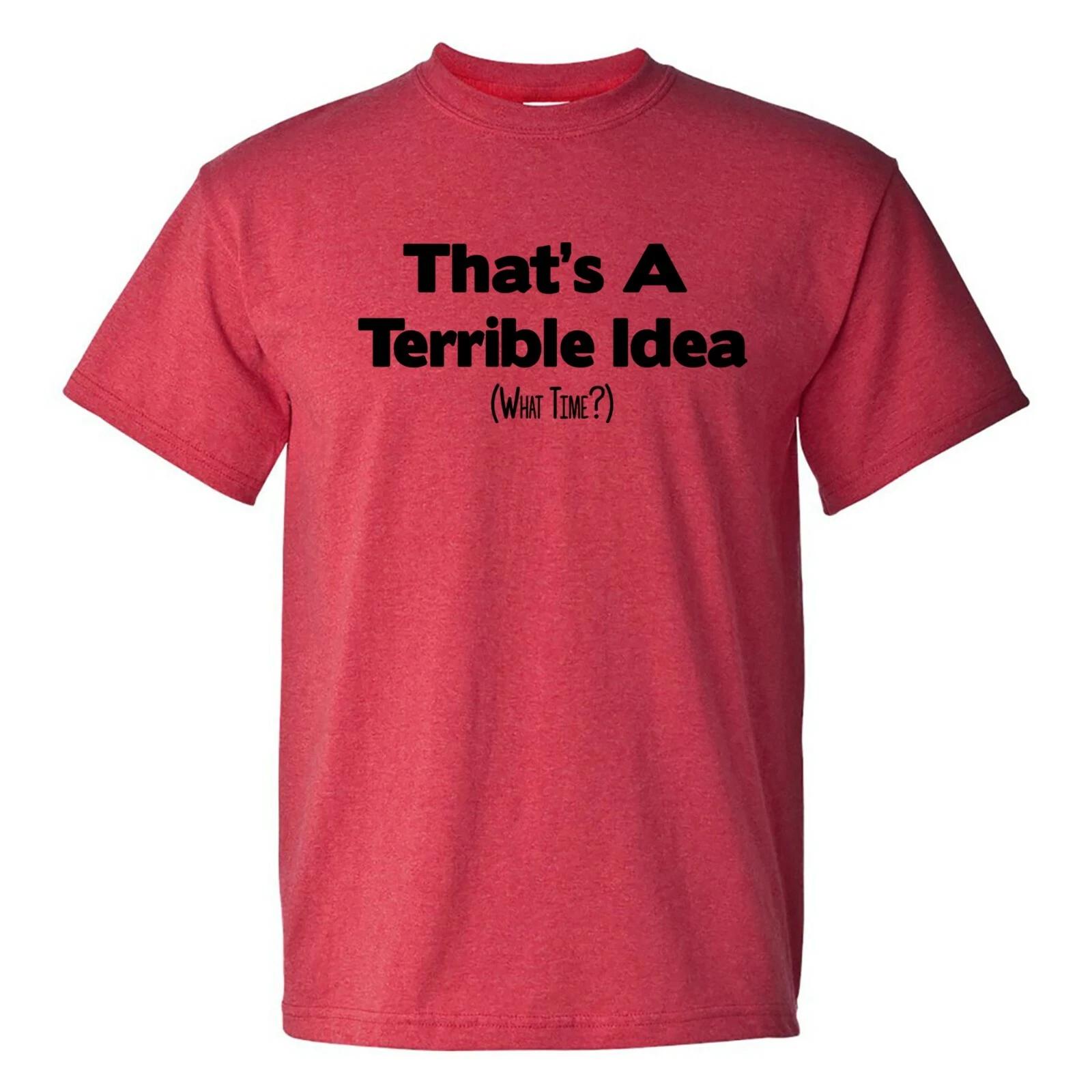 

That s A Terrible Idea What Time - Funny Sarcastic Humor Trouble T Shirt 4XL