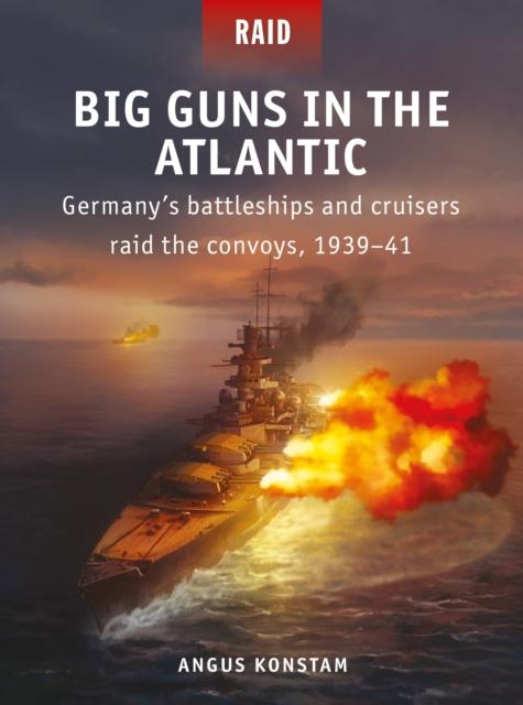 Big Guns In the Atlantic : Germany???s Battleships and Cruisers Raid the Convoys, 1939???41 Kitabı