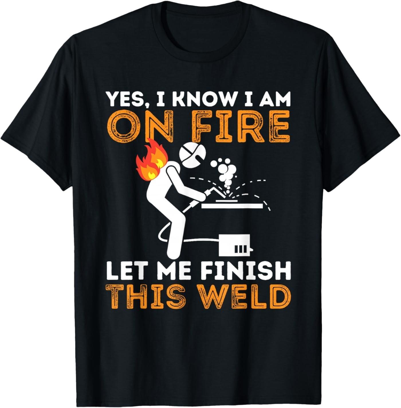 Yes I Know I Am On Fire - Metal Worker Welder & Welding T-Shirt 2XL
