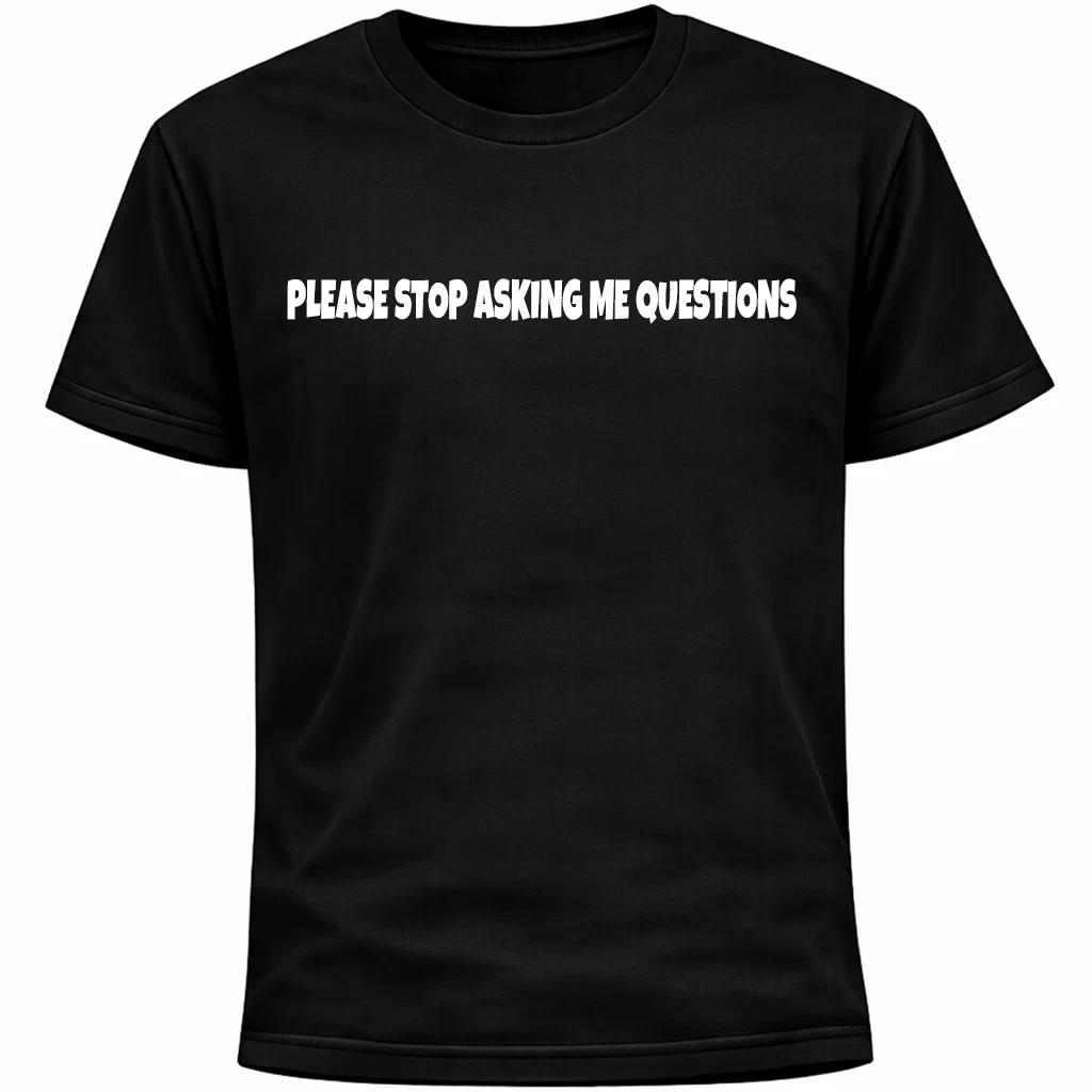 Please Stop Asking Me Questions Shirt | Funny Introvert Social Anxiety Humor 2XL
