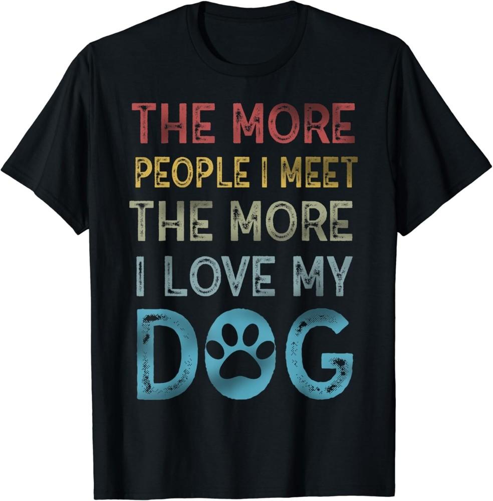 

The More People I Meet The More I Like My Dog Gift Unisex T-Shirt M
