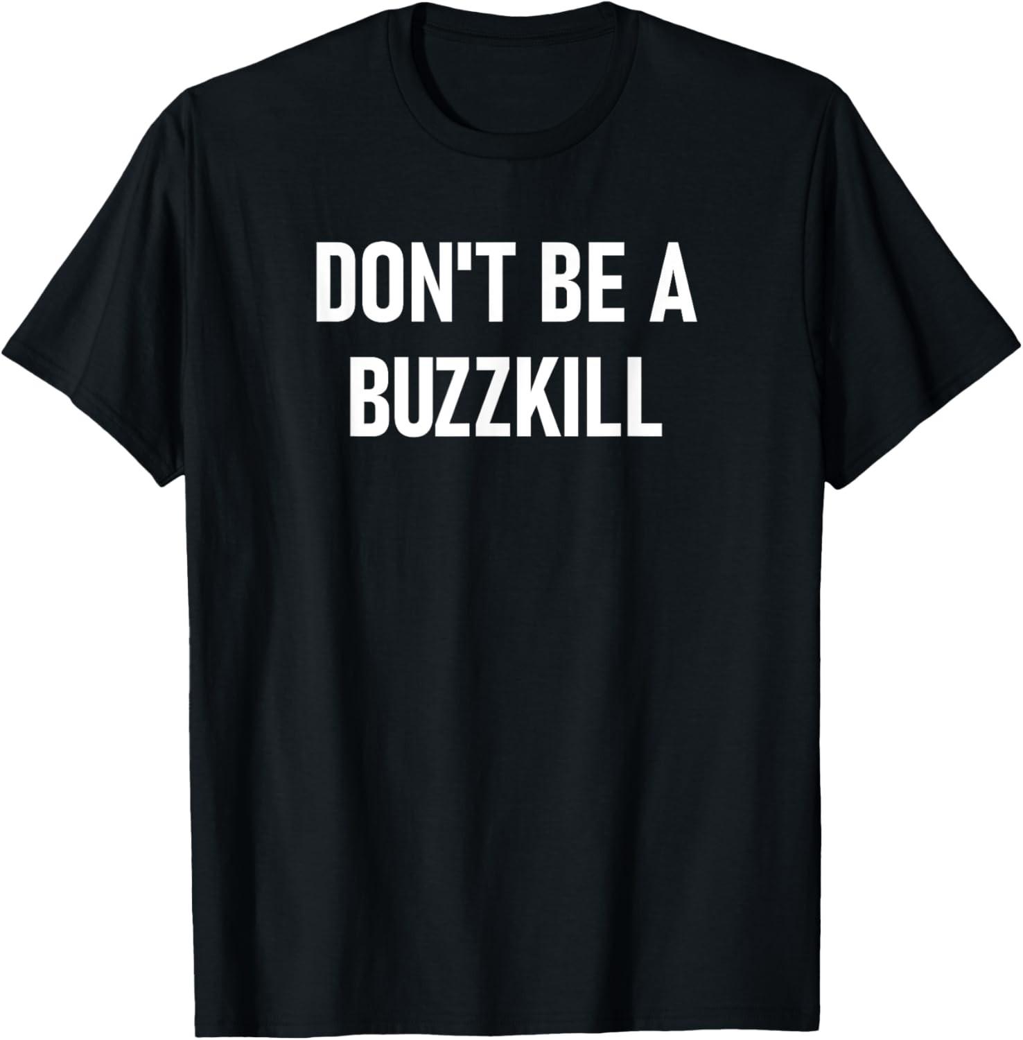 Don t Be A Buzzkill, Funny, Jokes, Sarcastic T-Shirt S