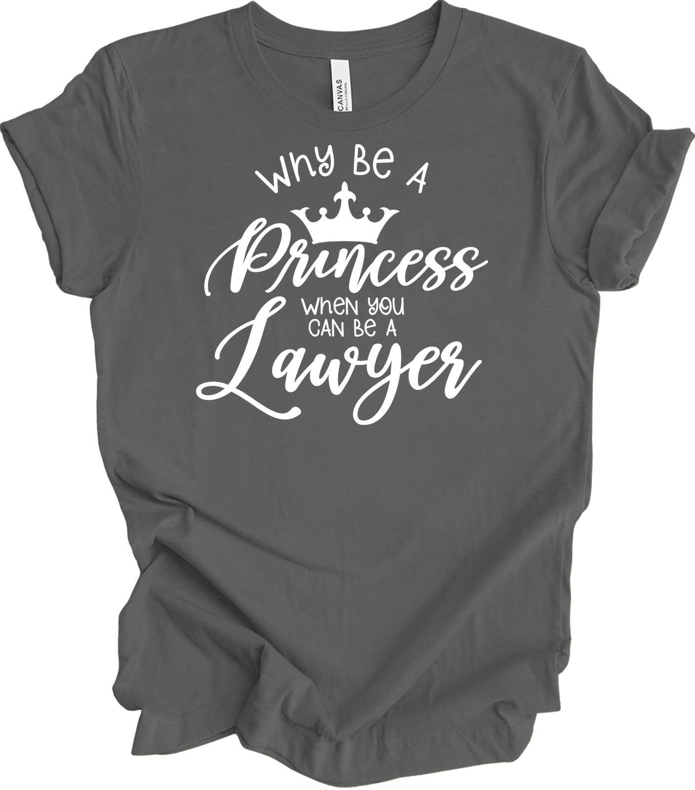 Why Be a Princess When You Can Be a Lawyer T-Shirt Gift S