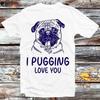 I Pugging Love You Pug Dog Pet Animal Lover T Shirt B971
