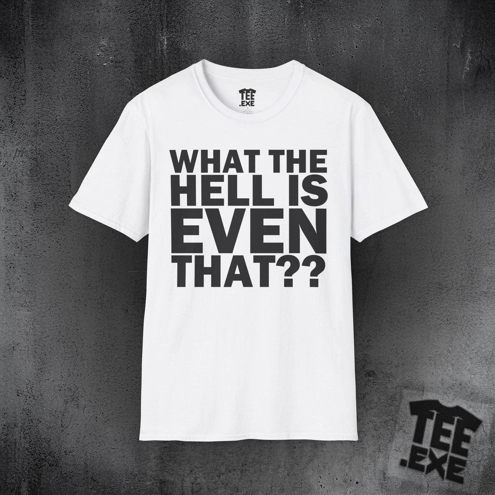 WHAT THE HELL IS EVEN THAT - Unisex Softstyle T-Shirt XL