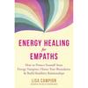 Energy Healing for Empaths: How To Protect Yourself from Energy Vampires, Honor Your Boundaries, and Build Healthier Relationships