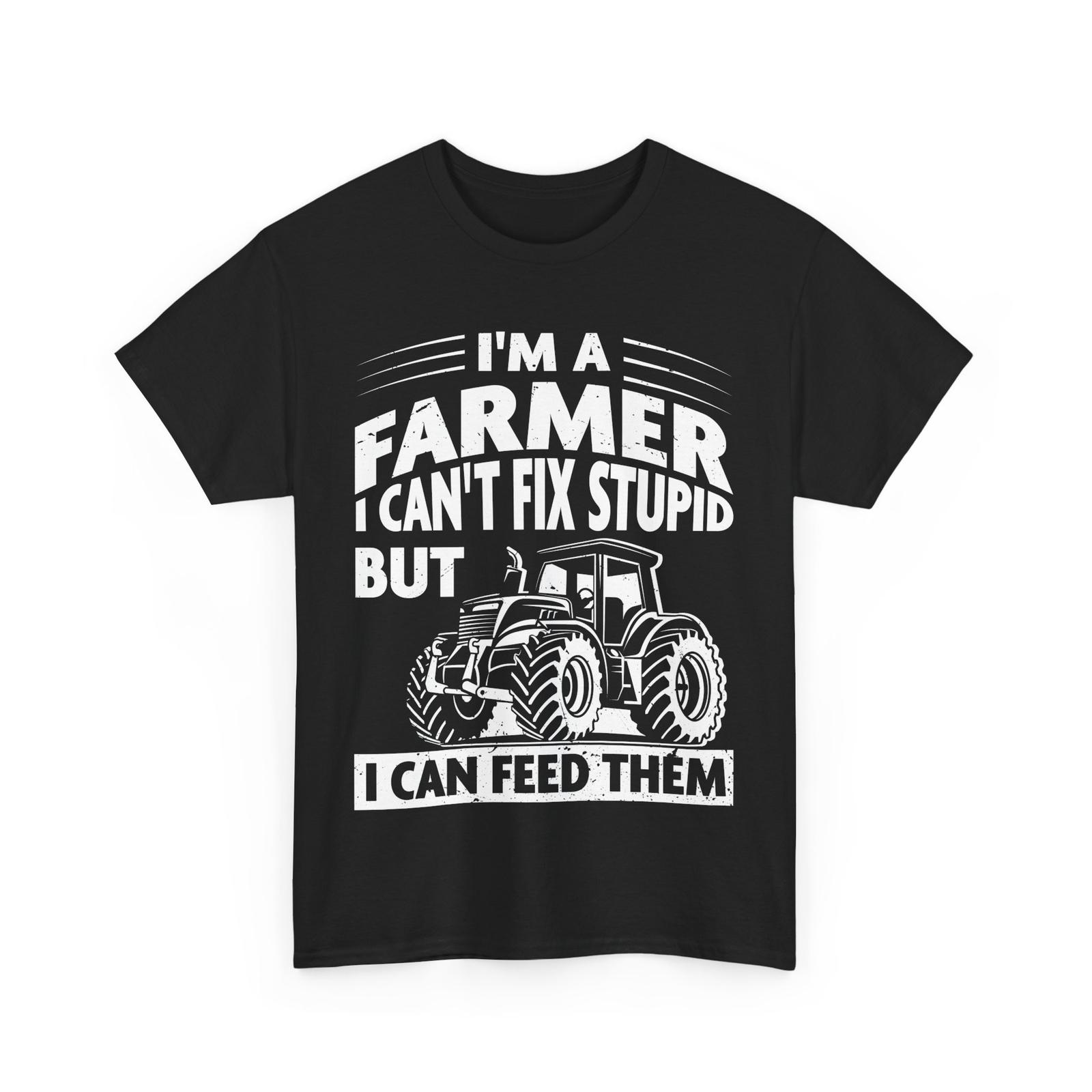 Farmer I m A Farmer I Can t Fix Stupid But I Can Feed Them Shirt XXXXL