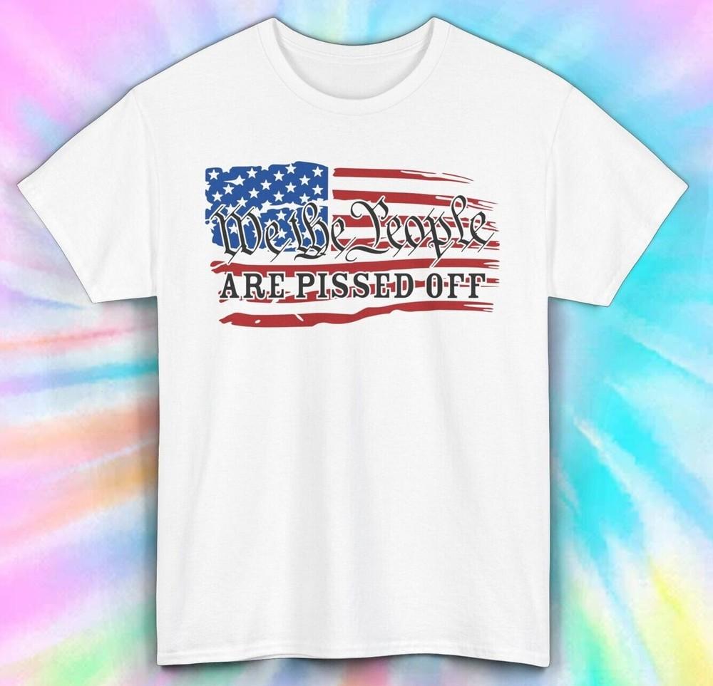We The People Are Pissed Off T-Shirt | American Flag Tee | S-5XL