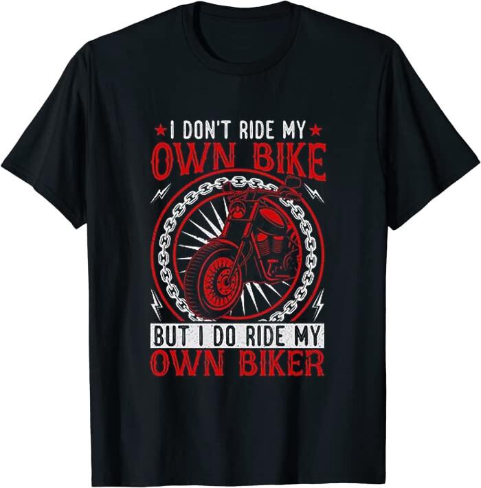 I Don t Ride My Own Bike But I Do Ride My Own Biker Classic T-Shirt XXXL
