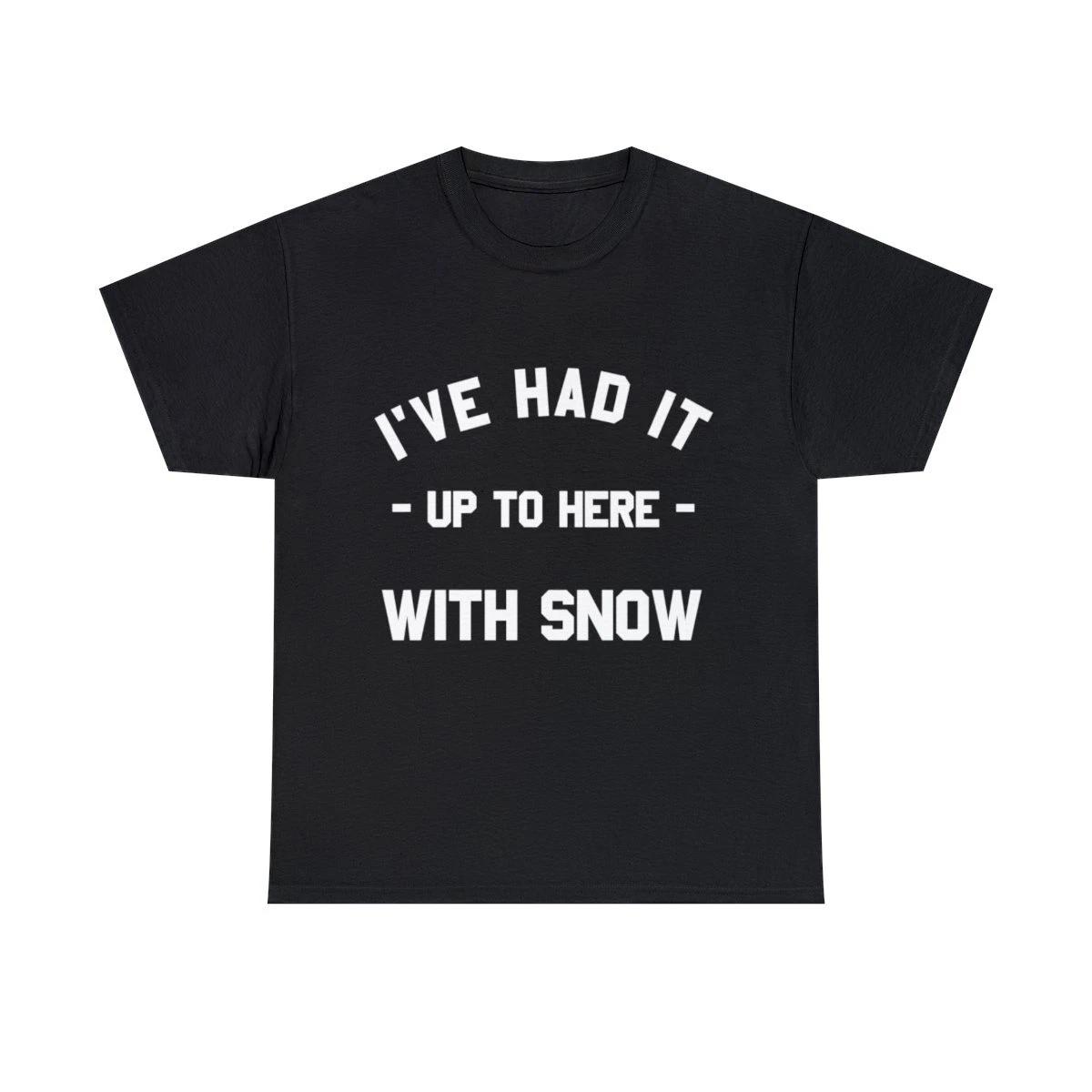 I ve Had It Up To Here With Snow Graphic Tee Shirt, S-5XL S
