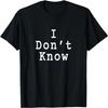 I Don't Know Sarcastic Funny Meme Quote T-Shirt