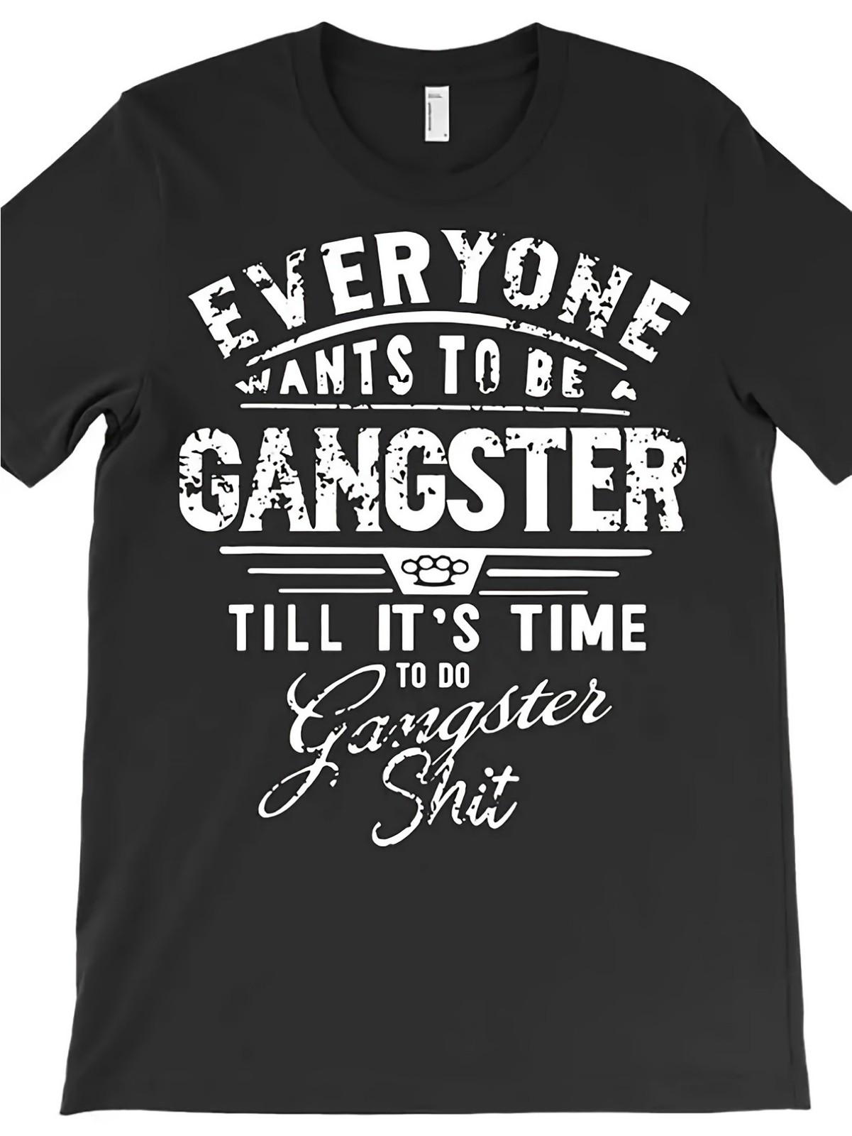 Funny Everyone Wants to Be Gangster Till It s Time to Do Slogan T-Shirt - 100% S
