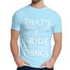 Natural Cotton What I Do I Ride And I Know Things T Shirt Men Harajuku Quality