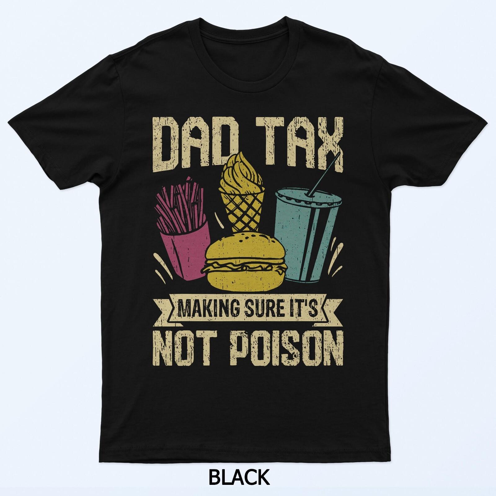 

Dad Tax Making Sure It s Not Poison father s day men T-Shirt M