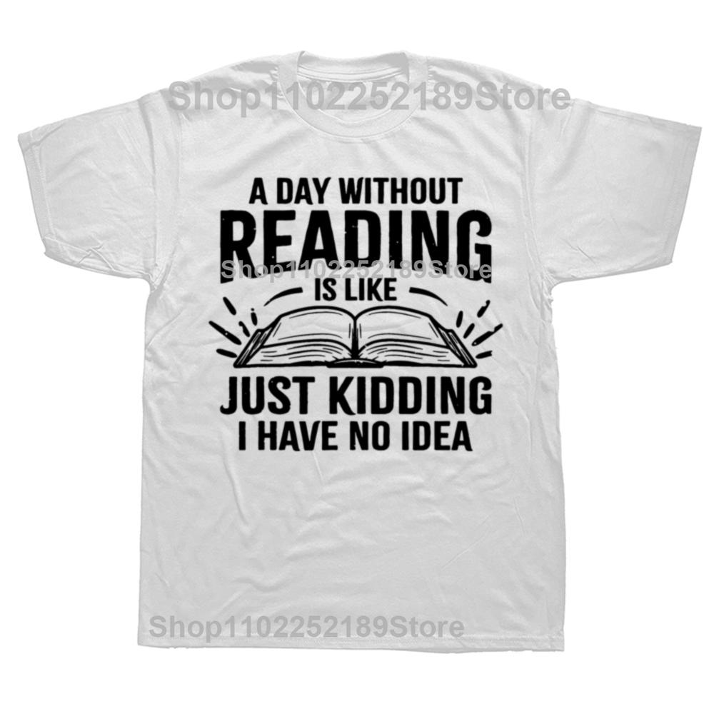 A Day Without Reading Is Like I Have No Idea Funny Reading T-Shirt Cotton Casual Tops Tees Family Male Tshirts