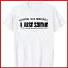 I Just Said It Funny Statement White Cotton T-Shirt S-5XL