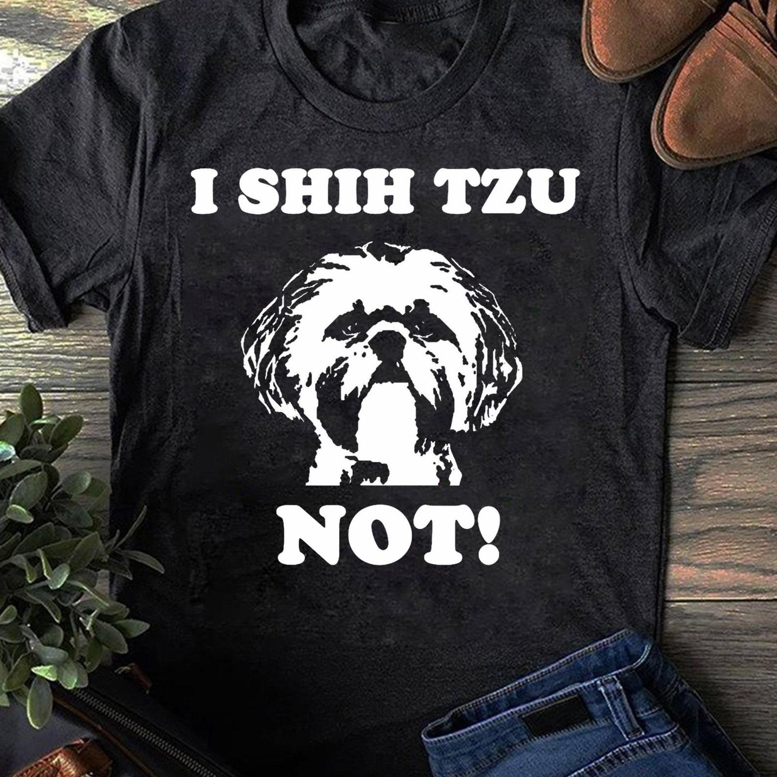 I Shih Tzu Not T-Shirt Funny Dog Lover T-Shirt , Women & Dog Lover - Gift for Dog Lovers - Funny Dog - Shih Tzu Mom - Mother s Day 2XL
