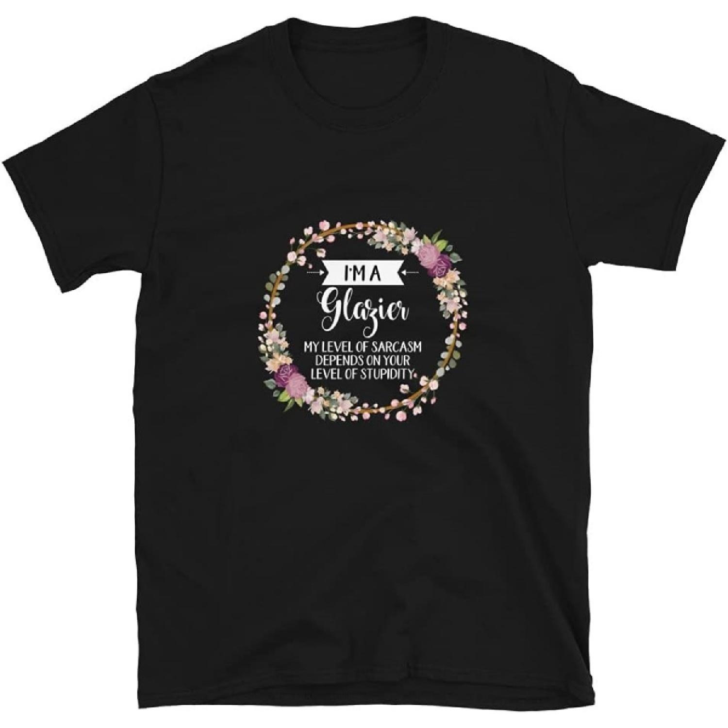 OrangePieces I m A Glazier My Level of Sarcasm Depends On Your Stupidity, Glazier T-Shirt S