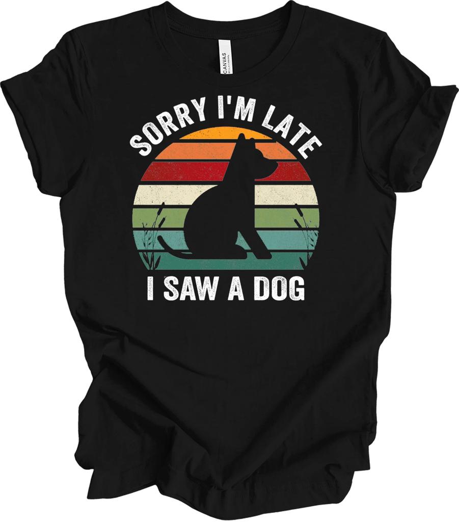 Sorry I'm Late I Saw A Dog Funny Dog Lover T shirt