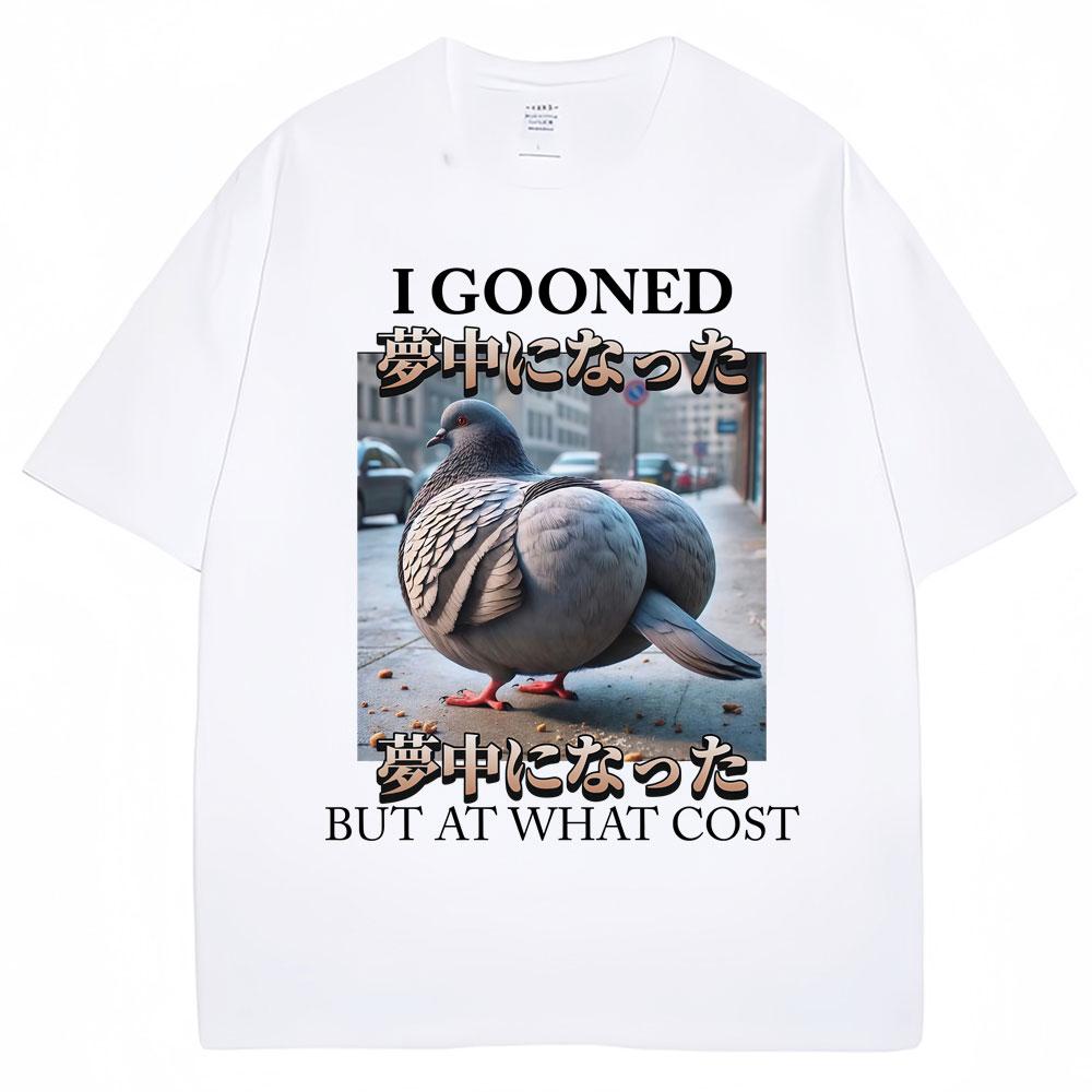 I Gooned But At What Cost Funny Pigeon Meme T Shirts Men Women Fashion O-Neck T-shirt Oversized Casual Short Sleeve Gifts Summer