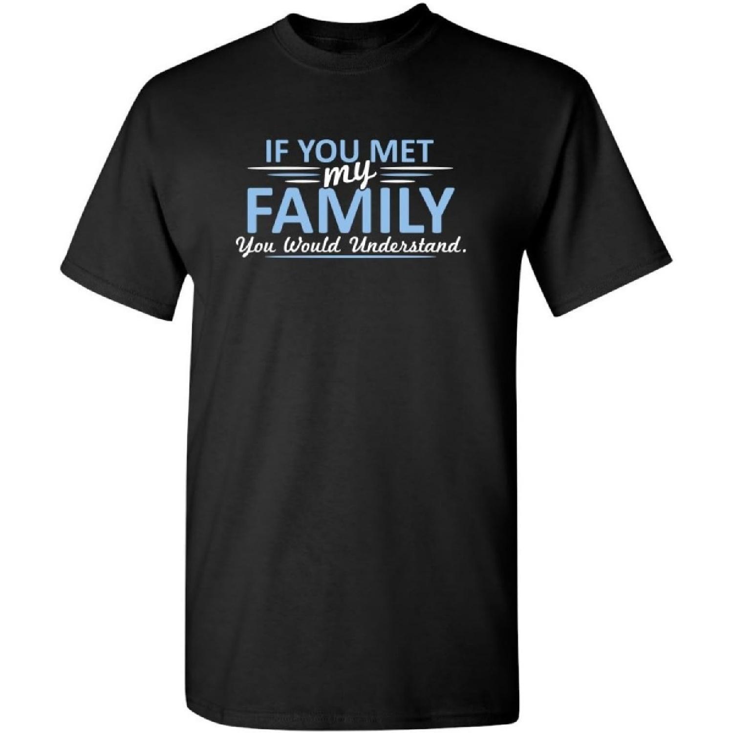 If You Met My Family, You Would Understand Sarcastic Mens Funny T Shirts XXXXXL разноцветный