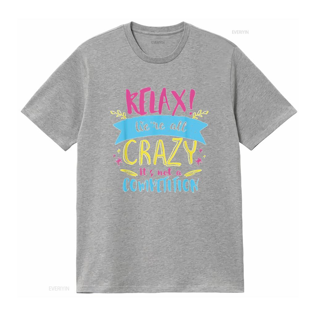 Unisexs Relax We re All Crazy It s Not A Competition Funny Sassy Mad T Shirt Black vintage Washed Unisex designer clothes Soft