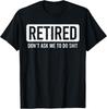 Funny Retirement Retired Don't Ask Me Tee Retired Don't Ask Me To Unisex T-Shirt