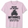 Imagine Life Unisex T Shirt Without Motorbikes Biker Motorcycle Graphic Tee