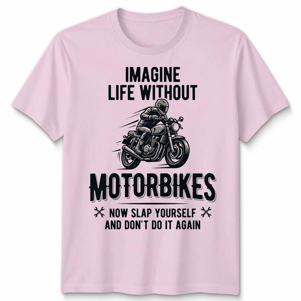 Imagine Life Unisex T Shirt Without Motorbikes Biker Motorcycle Graphic Tee