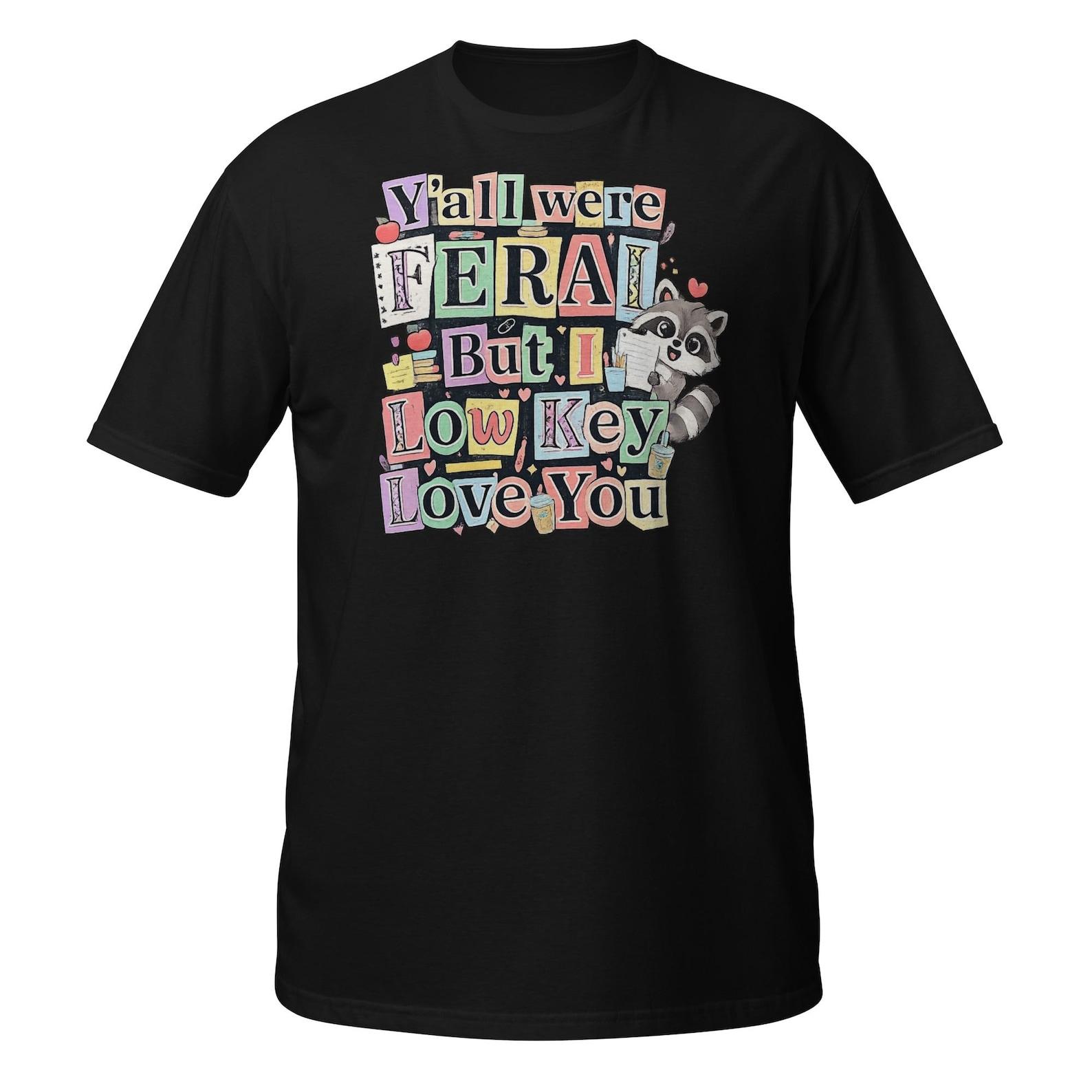 Funny Teacher Shirt: Y all Were Feral But I Low Key Love You Tee M