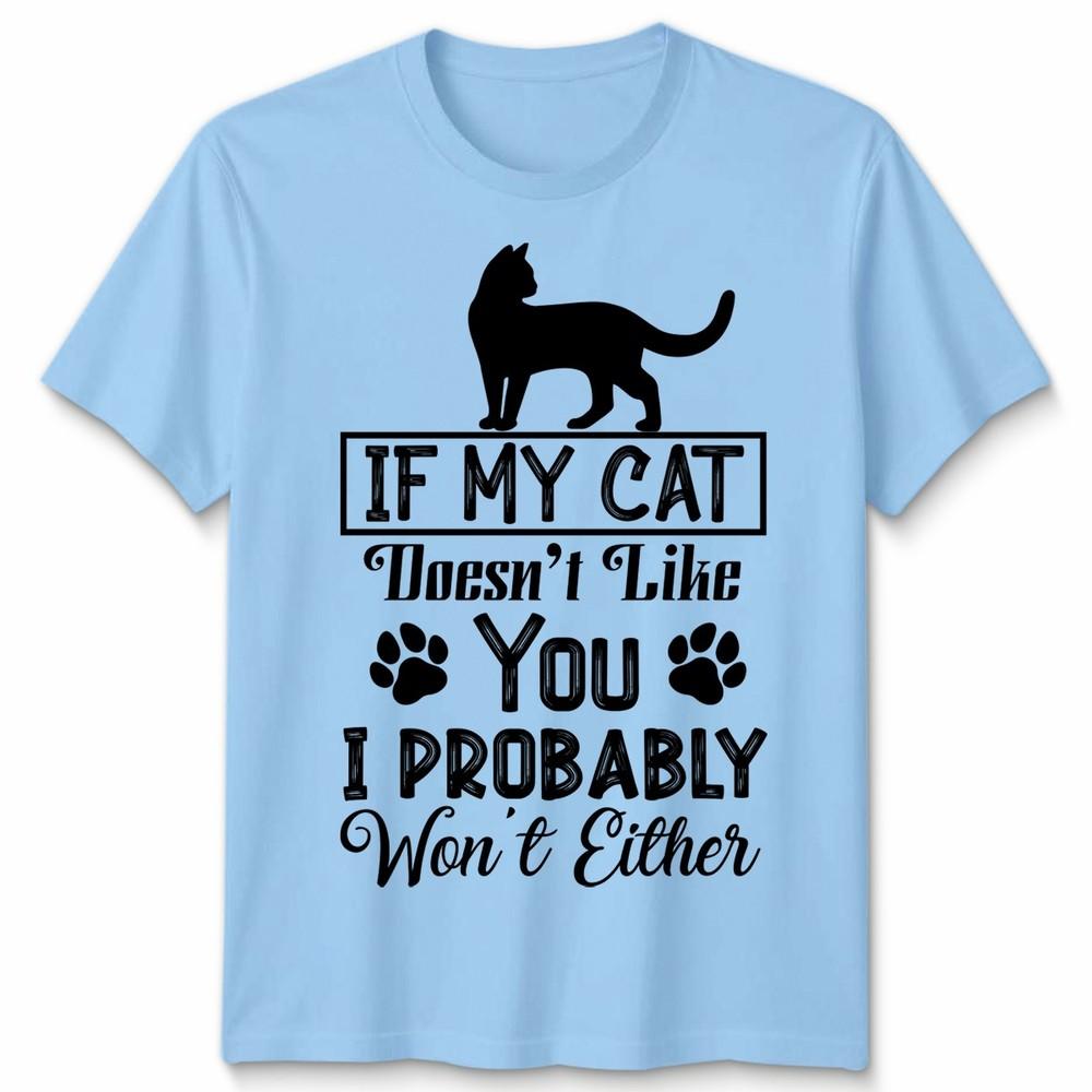 If My Cat Doesnt Like You Unisex T Shirt I Probably Wont Either Cat Lovers S