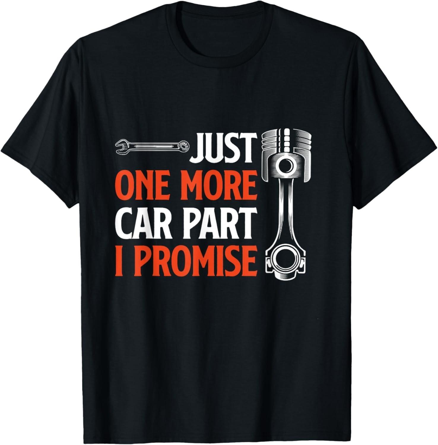 Just One More Car Part I Promise - Car Enthusiast Gift Unisex T-Shirt XL