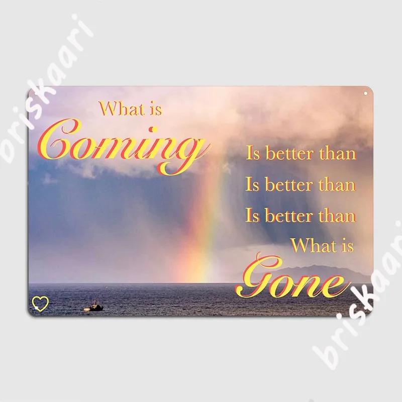 What Is Coming Is Better Than What Is Gone Poster Metal Plaque Design Garage Decoration Pub Garage Club Home 20X30CM