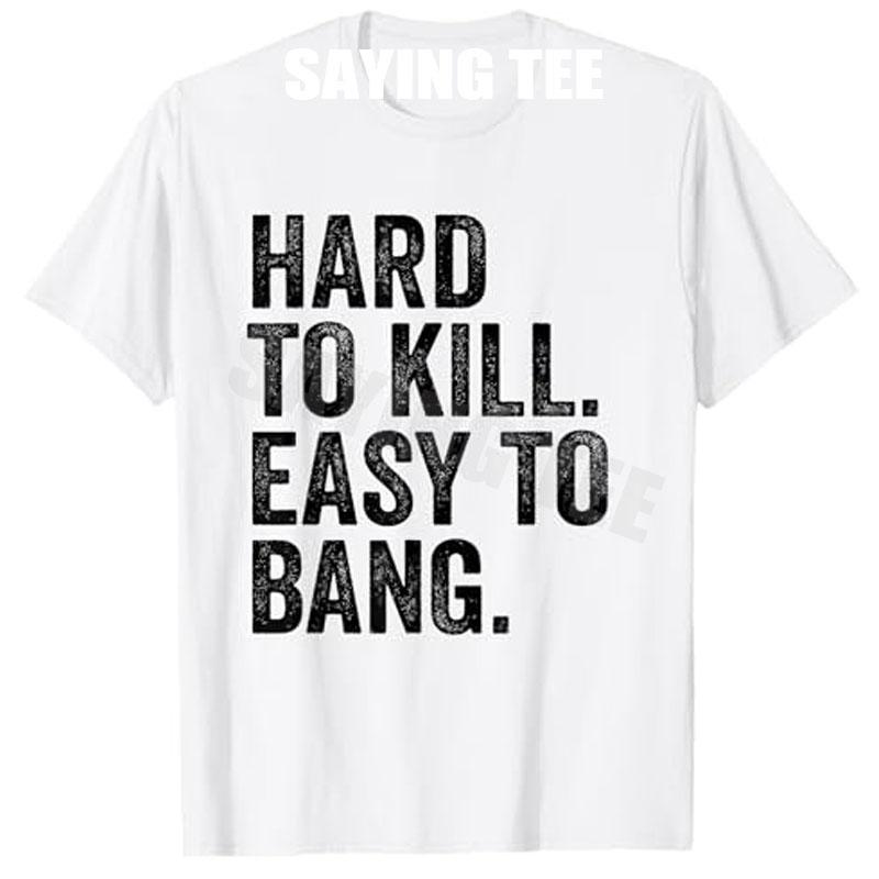 Hard To Kill Easy To Bang Funny Sarcasm Adult TShirt Y2k Letters Print Sarcastic Saying Tee Unisex Novelty Gift short sleeve