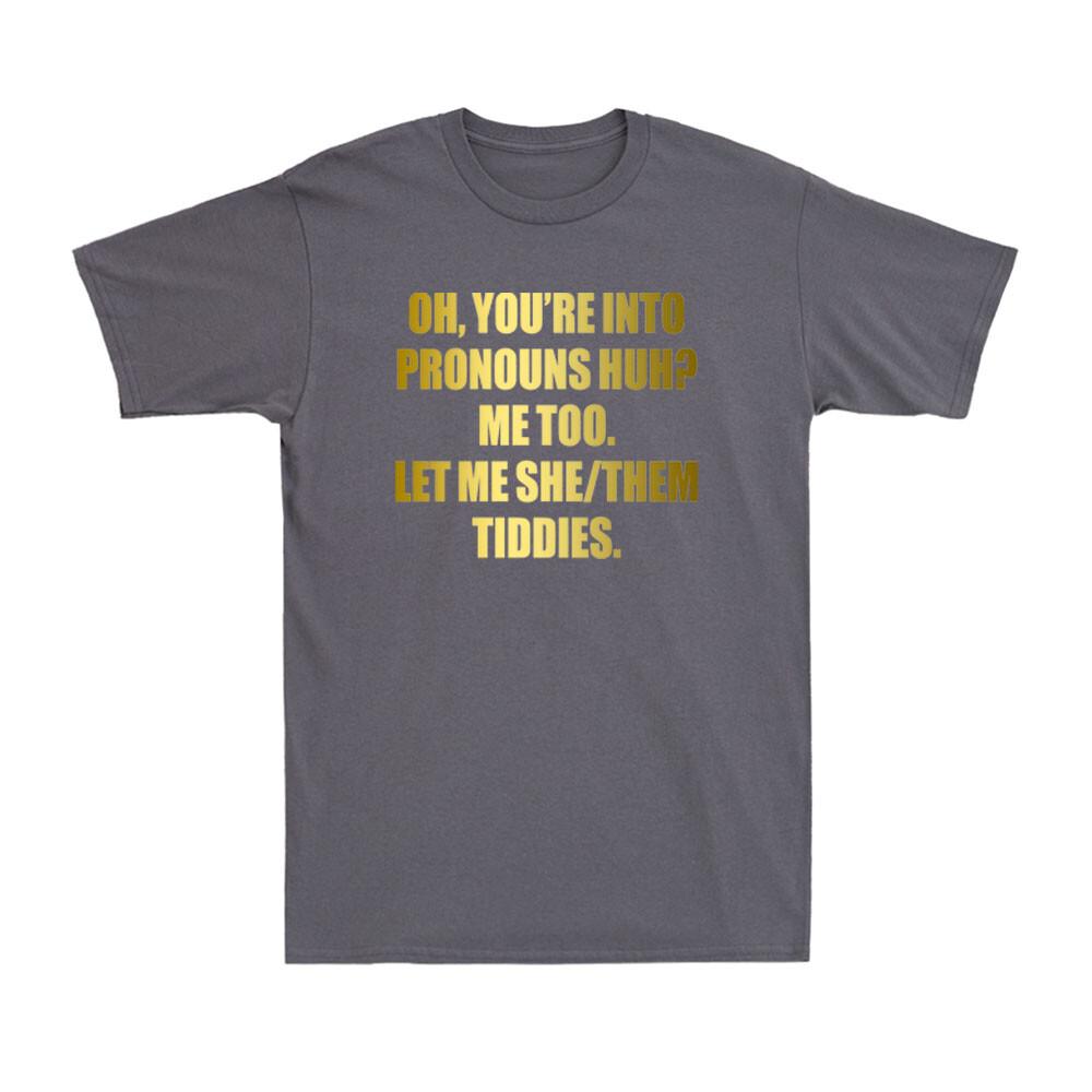 You're Into Pronouns? Let Me She Them Tiddies Pronouns Funny Humor Unisex's T-Shirt