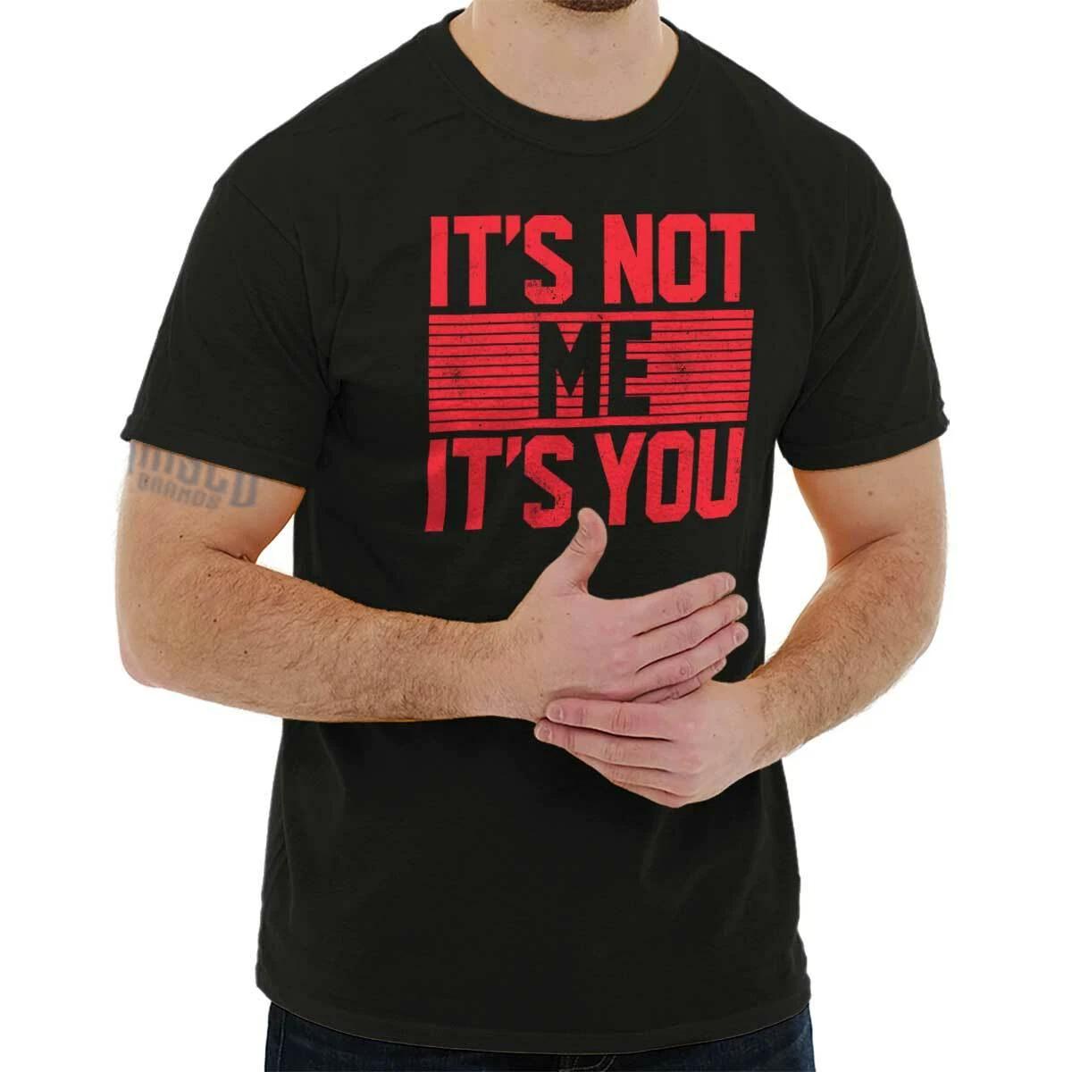 Its Not Me Its You Funny Sarcastic Attitude Womens or Mens Crewneck T Shirt Tee M