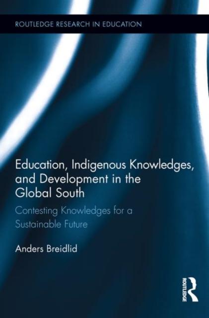 The Education, Indigenous Knowledges, and Development In the Global South : Contesting Knowledges for a Sustainable Future Book