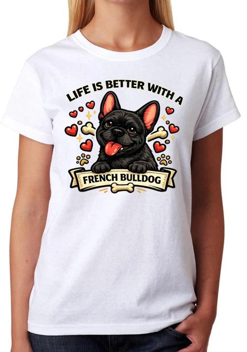 Life Is Better With A French Bulldog T-Shirt Dog Lover Gift Ladies Tee S
