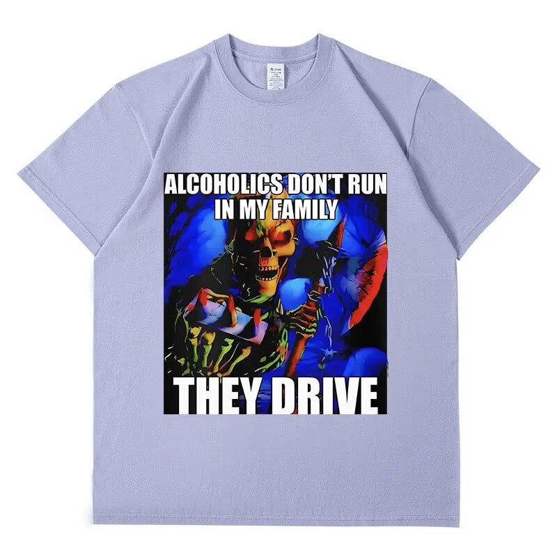 Alcoholics Don't Run in My Family They Drive T Shirt Funny Hard Skeleton Graphic T-Shirt Unisex Retro Fashion Oversized Cotton Tees