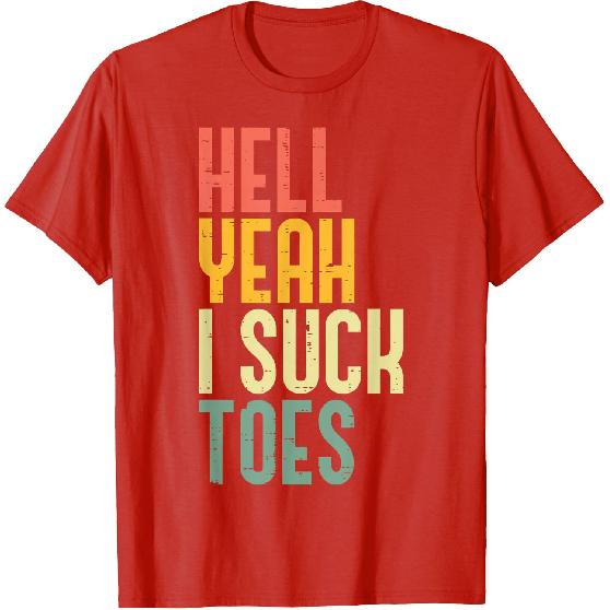 Hell Yeah I Suck Toes Funny Inappropriate Adult Humor Men T-Shirt