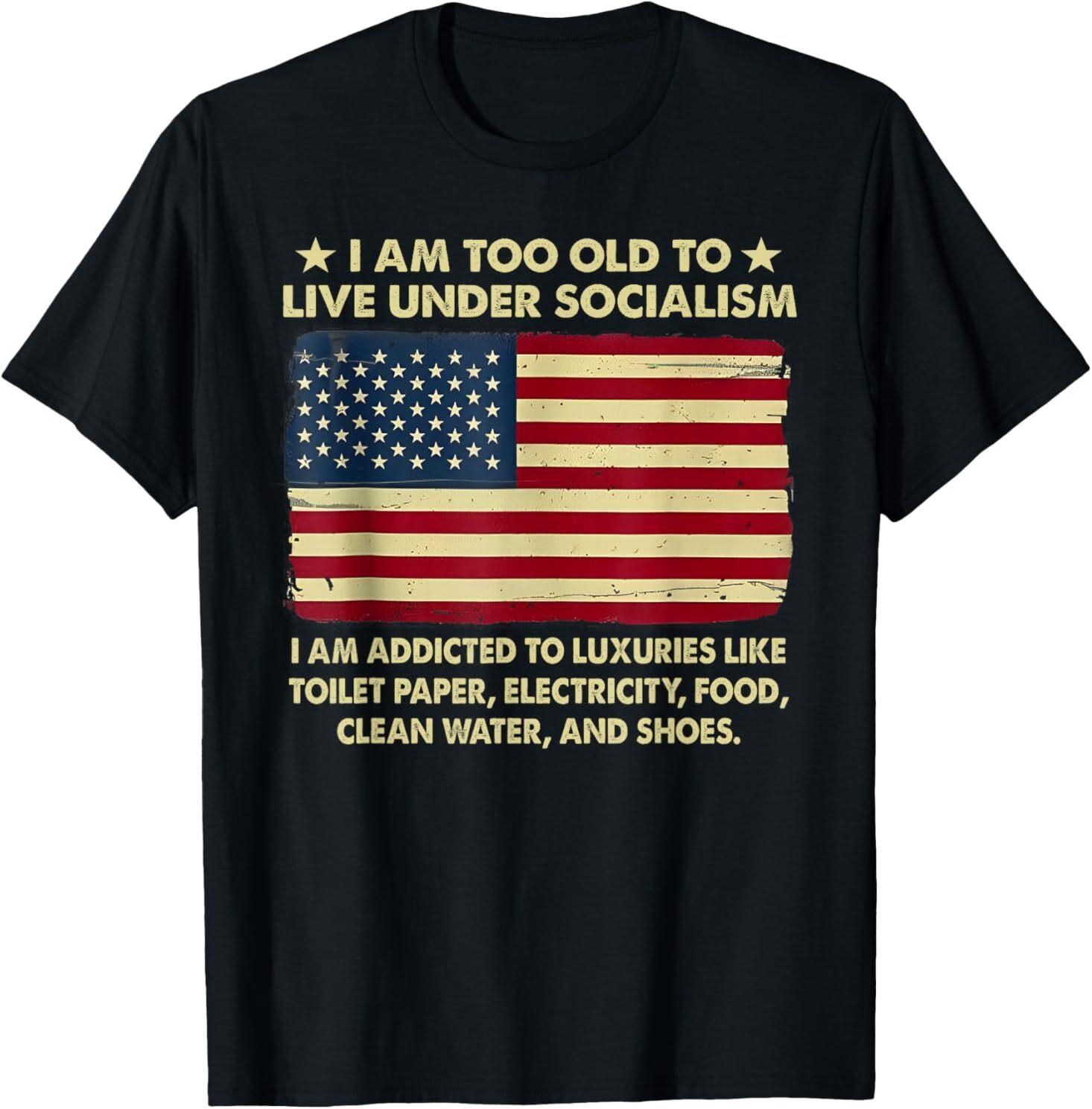 I Am Too Old To Live Under Socialism T-Shirt Mens Womens Tees Top 2XL