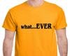 Mens Funny T-shirt - What...EVER!