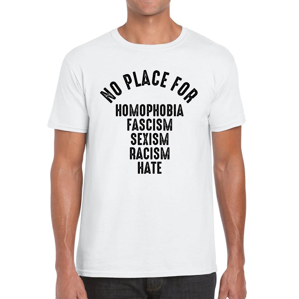 No Place For Homophobia Fascism Sexism Racism Hate Unisex Mens T Shirt Womens Tops Tees 2XL