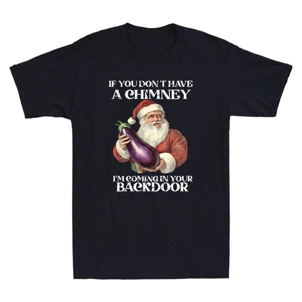 If You Don t Have A Chimney, I m Coming In Your Backdoor Funny Christmas T-Shirt XS